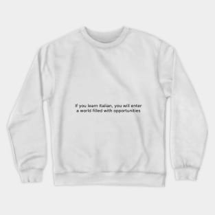 If you learn Italian, you will enter a world filled with opportunities Crewneck Sweatshirt